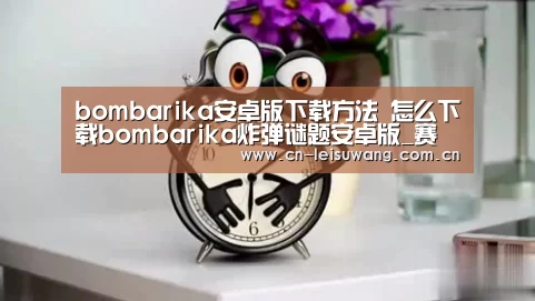 bombarika安卓版下载方法 怎么下载bombarika炸弹谜题安卓版_赛事直播APP(图2) 赛事直播APP